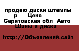 продаю диски штампы р14 › Цена ­ 1 800 - Саратовская обл. Авто » Шины и диски   